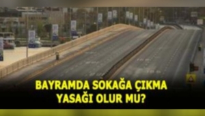 Bayramda Sokağa Çıkma Yasağı olacak mı?