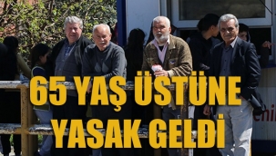 65 Yaş Ve Üzeri Sokağa Çıkma Yasağı Geldi
