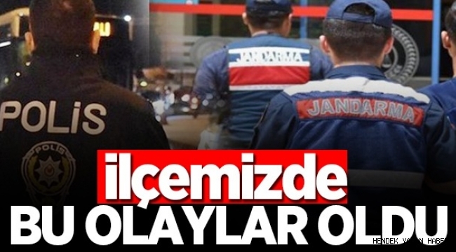 İlçemiz Hendek'te Meydana gelen asayiş olayları