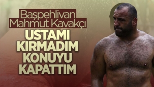 Başpehlivan Mahmut Kavakçı: Ustamı kırmadım konuyu kapattım