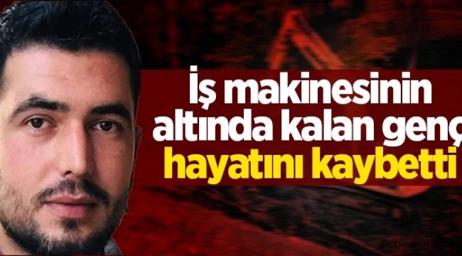 Hendek'te İş Makinesinin Altında Kalan Genç Hayatını Kaybetti