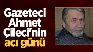 Hendek’te Gazeteci Ahmet Çileci'nin acı günü