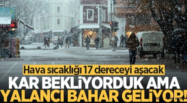 Yalancı bahar geliyor! Sıcaklıklar 17 dereceyi aşacak