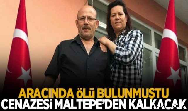 Hendek'te Aracında Cansız Bedeni Bulunmuştu Cenazesi Maltepe'den Kalkacak  