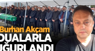 Burhan Akçam Gözyaşları arasında son yolculuğuna uğurlandı