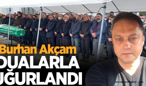 Burhan Akçam Gözyaşları arasında son yolculuğuna uğurlandı