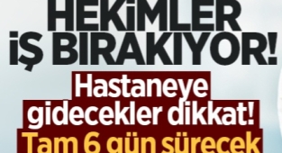 Bu Tarihlerde Hastaneye gidecekler dikkat! Hekimler iş bırakıyor, tam 6 gün sürecek