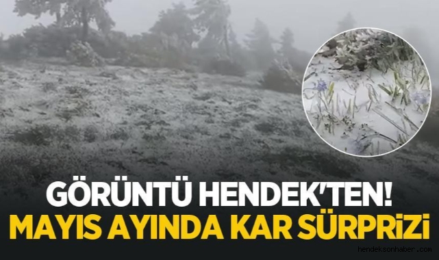 Görüntüler Hendek Dikmenden Mayıs Ayında Kar Sürprizi