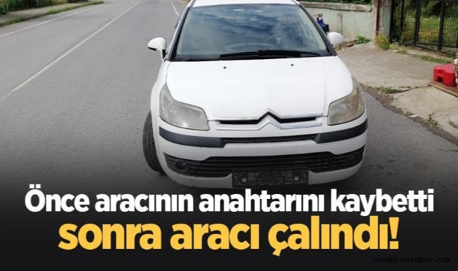 Hendek’te Anahtarını Kaybettiği Aracını Çaldırdı 