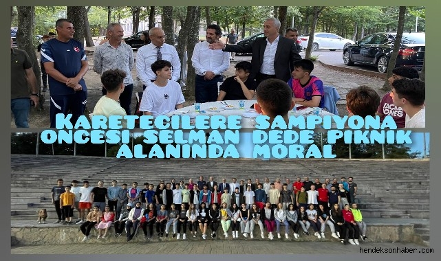 KARATECİLERE ŞAMPİYONA ÖNCESİ SELMAN DEDE PİKNİK ALANINDA MORAL