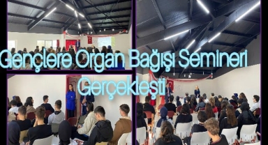 GENÇLERE ORGAN BAĞIŞI FARKINDALIĞI SEMİNERİ