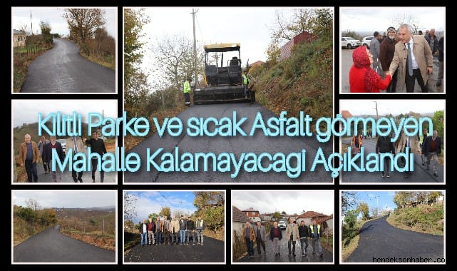 HENDEK’TE KİLİTLİ PARKE VE SICAK ASFALT GÖRMEYEN MAHALLE KALMAYACAĞI AÇIKLANDI
