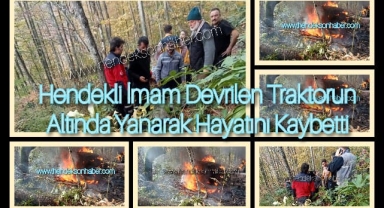 Hendekli İmam Devrilen Traktörün Altında Yanarak Hayatını Kaybetti