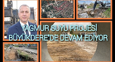 YAĞMUR SUYU PROJESİ BÜYÜKDERE'DE DEVAM EDİYOR 