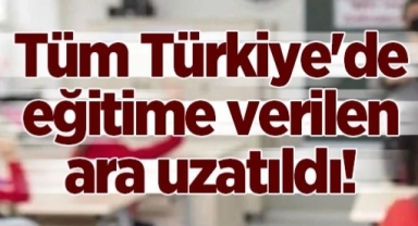 Tüm Türkiye'de eğitim Öğretime Verilen ara uzatıldı!