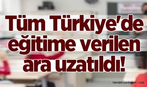 Tüm Türkiye'de eğitim Öğretime Verilen ara uzatıldı!