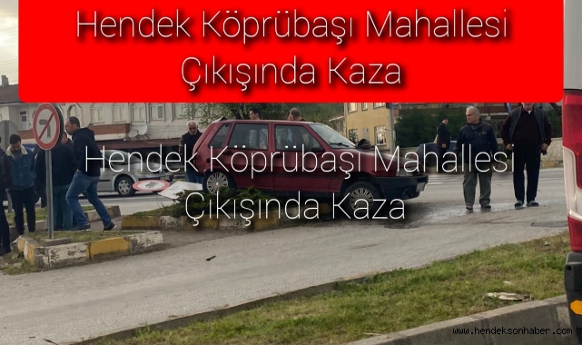 Hendek Köprübaşı Mahallesi Çıkışında Kaza