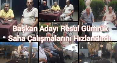 Başkan Adayı Resul Gümrük: Saha Çalışmalarını Hızlandırdı