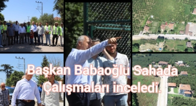 BAŞKAN TURGUT BABAOĞLU SAHADA ÇALIŞMALARI İNCELEDİ