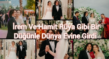 İREM VE HAMİT RÜYA GİBİ BİR DÜĞÜNLE DÜNYA EVİNE GİRDİ