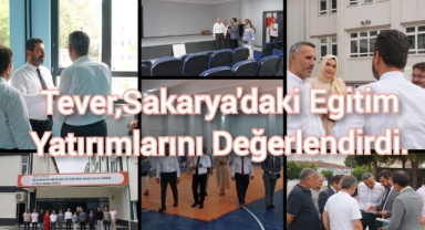 Tever, Sakarya'daki Eğitim Yatırımlarını Değerlendirdi