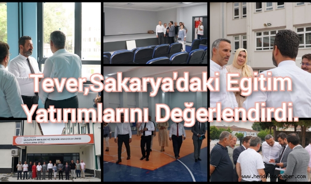 Tever, Sakarya'daki Eğitim Yatırımlarını Değerlendirdi