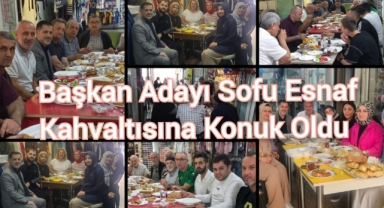 Başkan Adayı Sofu Esnaf Kahvaltısına Konuk Oldu