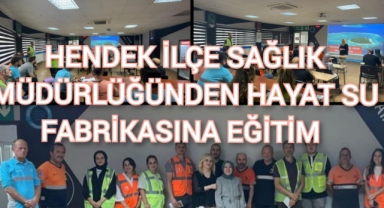  HENDEK İLÇE SAĞLIK MÜDÜRLÜĞÜNDEN HAYAT SU FABRİKASINA EĞİTİM