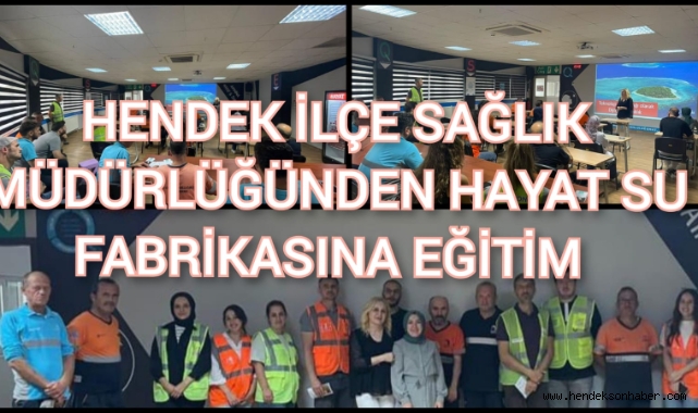 HENDEK İLÇE SAĞLIK MÜDÜRLÜĞÜNDEN HAYAT SU FABRİKASINA EĞİTİM
