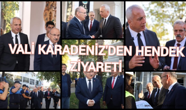 VALİ KARADENİZ’DEN HENDEK ZİYARETİ 