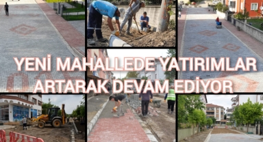 YENİ MAHALLEDE YATIRIMLAR ARTARAK DEVAM EDİYOR