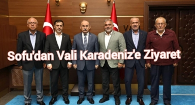 Sofu'dan Vali Karadeniz'e Ziyaret