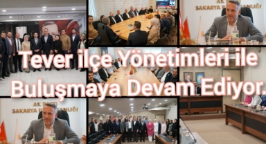 TEVER, İLÇE YÖNETİMLERİ İLE BULUŞMAYA DEVAM EDİYOR