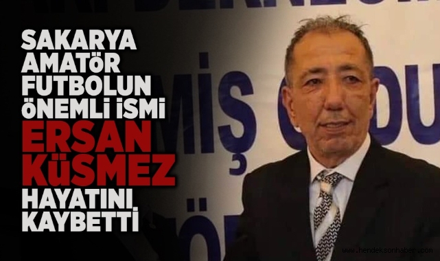 Sakarya Amatör Futbolun Önemli İsmi Ersan Küsmez Hayatını Kaybetti