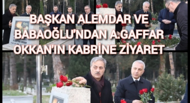 ALEMDAR VE BABAOĞLU’NDAN A.GAFFAR OKKAN’IN KABRİNE ZİYARET