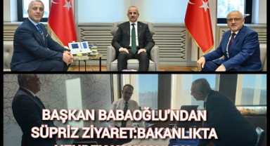 BAŞKAN BABAOĞLU’NDAN SÜRPRİZ ZİYARET: BAKANLIKTA ‘HENDEK’ KONUŞULDU