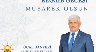 Hendek Ak Parti Belediye Başkan Aday Adayı Öcal Danyeri’den  3 Aylar ve Regaip Kandili Mesajı