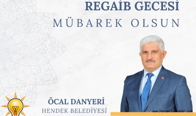Hendek Ak Parti Belediye Başkan Aday Adayı Öcal Danyeri’den  3 Aylar ve Regaip Kandili Mesajı