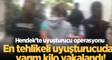 Hendek Emniyetten uyuşturucu operasyonu En tehlikeli uyuşturucudan yarım kilo yakalandı!