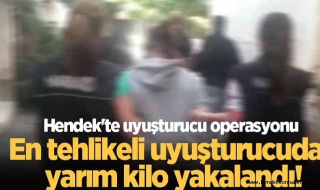Hendek Emniyetten uyuşturucu operasyonu En tehlikeli uyuşturucudan yarım kilo yakalandı!