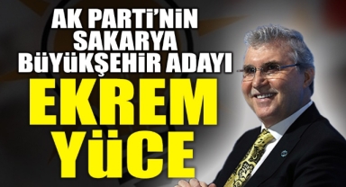 Sakarya'nın Büyükşehir Adayı Belli Oldu! Ekrem Yüce...