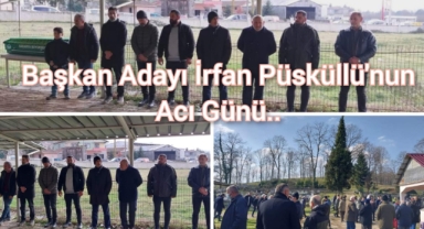 Başkan Adayı İrfan Püsküllü'nün Acı Günü 