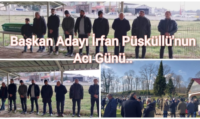Başkan Adayı İrfan Püsküllü'nün Acı Günü 