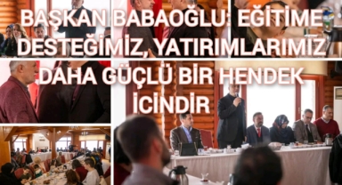 BAŞKAN BABAOĞLU: EĞİTİME DESTEĞİMİZ, YATIRIMLARIMIZ DAHA GÜÇLÜ BİR HENDEK İÇİNDİR