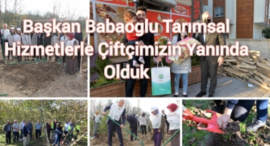 BAŞKAN BABAOĞLU: TARIMSAL HİZMETLERLE ÇİFTÇİMİZİN YANINDA OLDUK