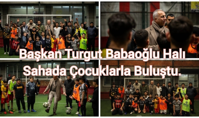 BAŞKAN TURGUT BABAOĞLU HALI SAHADA ÇOCUKLARLA BULUŞTU