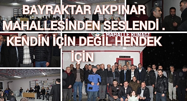 BAYRAKTAR AKPINAR MAHALLESİNDEN SESLENDİ KENDİN İÇİN DEĞİL HENDEK İÇİN