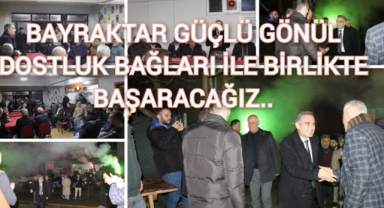 Bayraktar Güçlü Gönül  Dostluk Bağları İle Birlikte Başaracağız
