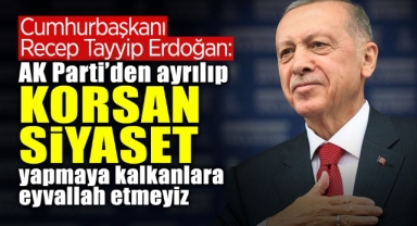 Cumhurbaşkanı Erdoğan: AK Parti'den ayrılıp korsan siyaset yapmaya kalkanlara eyvallah etmeyiz