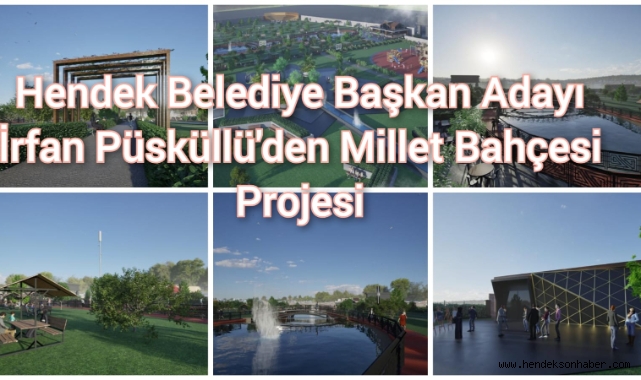 Hendek Belediye Başkan Adayı İrfan Püsküllü'den Millet Bahçesi Projesi!